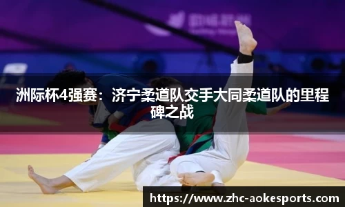 洲际杯4强赛:济宁柔道队交手大同柔道队的里程碑之战