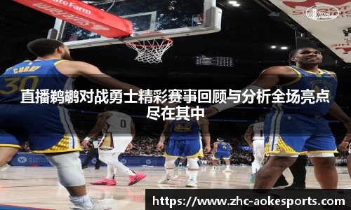 直播鹈鹕对战勇士精彩赛事回顾与分析全场亮点尽在其中