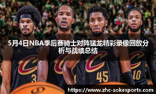 5月4日NBA季后赛骑士对阵猛龙精彩录像回放分析与战绩总结